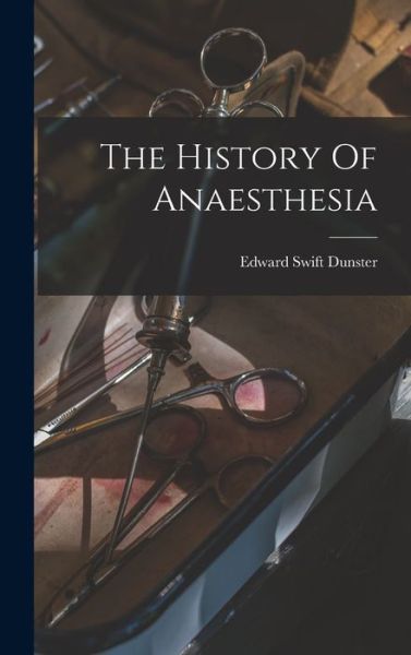 Cover for Edward Swift Dunster · History of Anaesthesia (Book) (2022)