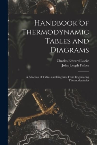 Handbook of Thermodynamic Tables and Diagrams; a Selection of Tables and Diagrams from Engineering Thermodynamics - Charles Edward Lucke - Livros - Creative Media Partners, LLC - 9781017701340 - 27 de outubro de 2022