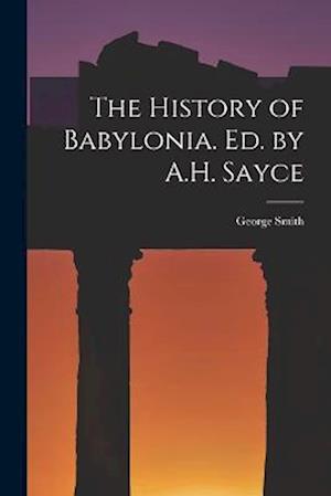 History of Babylonia. Ed. by A. H. Sayce - George Smith - Books - Creative Media Partners, LLC - 9781018452340 - October 27, 2022