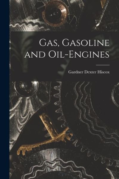 Cover for Gardner Dexter Hiscox · Gas, Gasoline and Oil-Engines (Book) (2022)