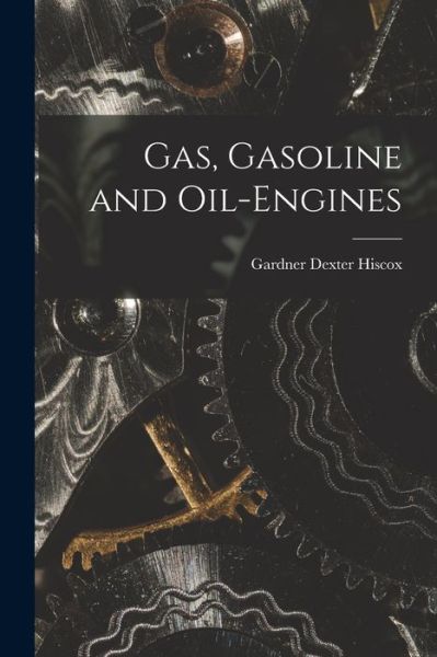 Cover for Gardner Dexter Hiscox · Gas, Gasoline and Oil-Engines (Book) (2022)