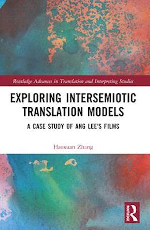 Cover for Haoxuan Zhang · Exploring Intersemiotic Translation Models: A Case Study of Ang Lee's Films - Routledge Advances in Translation and Interpreting Studies (Paperback Book) (2024)