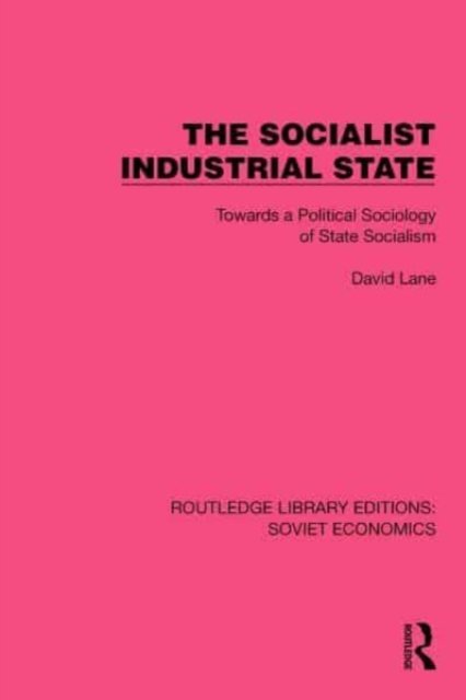 Cover for Lane, David (University of Cambridge, UK) · The Socialist Industrial State: Towards a Political Sociology of State Socialism - Routledge Library Editions: Soviet Economics (Inbunden Bok) (2023)