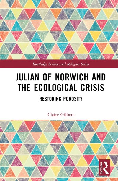 Cover for Claire Gilbert · Julian of Norwich and the Ecological Crisis: Restoring Porosity - Routledge Science and Religion Series (Hardcover Book) (2024)