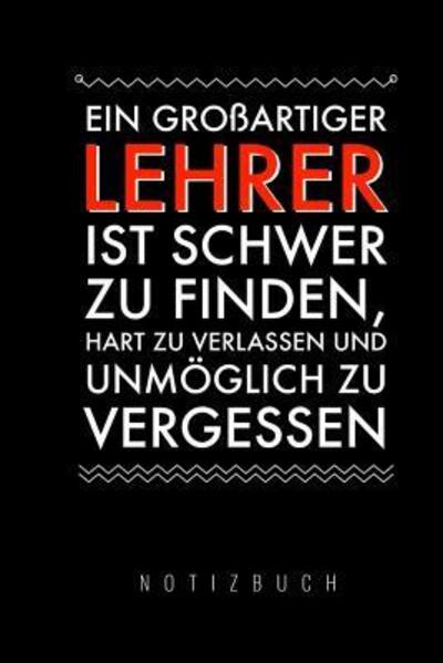 Ein Grossartiger Lehrer Ist Schwer Zu Finden, Hart Zu Verlassen Und Unmöglich Zu Vergessen Notizbuch - Lehrerabschiedgeschenk Notizbuch - Boeken - Independently Published - 9781080451340 - 14 juli 2019