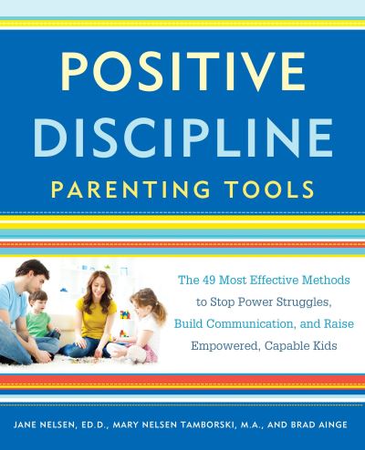 Cover for Jane Nelsen · Positive Discipline Parenting Tools: The 49 Most Effective Methods to Stop Power Struggles, Build Communication, and Raise Empowered, Capable Kids - Positive Discipline (Paperback Book) (2016)