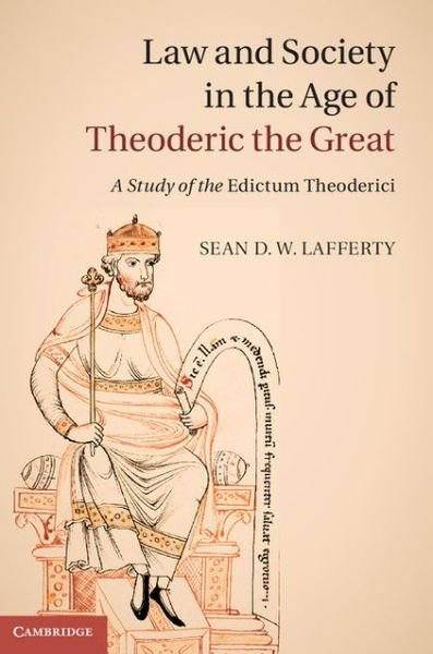Cover for Lafferty, Sean D. W. (University of Notre Dame, Indiana) · Law and Society in the Age of Theoderic the Great: A Study of the Edictum Theoderici (Hardcover Book) (2013)