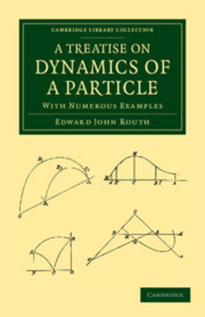 Cover for Edward John Routh · A Treatise on Dynamics of a Particle: With Numerous Examples - Cambridge Library Collection - Mathematics (Paperback Bog) (2013)