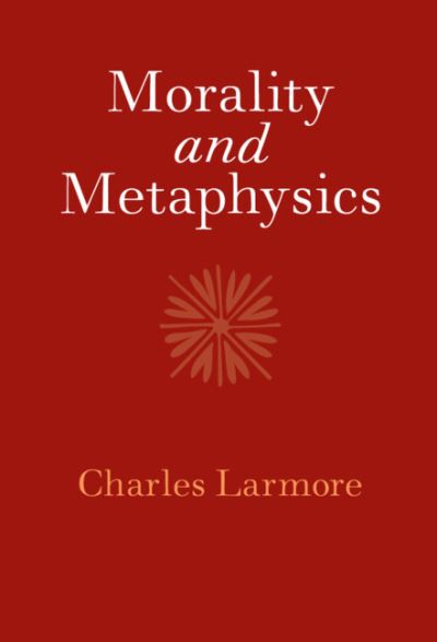 Cover for Larmore, Charles (Brown University, Rhode Island) · Morality and Metaphysics (Hardcover Book) (2021)