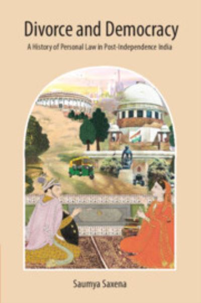 Cover for Saxena, Saumya (University of Cambridge) · Divorce and Democracy: A History of Personal Law in Post-Independence India (Hardcover Book) [New edition] (2022)