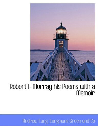 Robert F Murray His Poems with a Memoir - Lang, Andrew (Senior Lecturer in Law, London School of Economics) - Bøger - BiblioLife - 9781116644340 - 10. november 2009