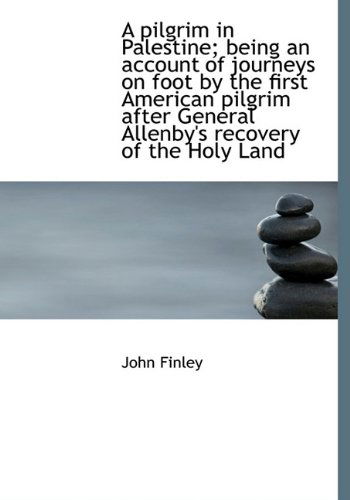 Cover for John Finley · A Pilgrim in Palestine; Being an Account of Journeys on Foot by the First American Pilgrim After Gen (Hardcover Book) (2009)