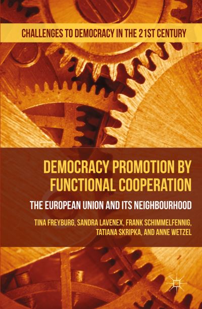 Cover for Tina Freyburg · Democracy Promotion by Functional Cooperation: The European Union and its Neighbourhood - Challenges to Democracy in the 21st Century (Hardcover Book) (2015)