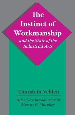Cover for Thorstein Veblen · The Instinct of Workmanship and the State of the Industrial Arts (Inbunden Bok) (2017)