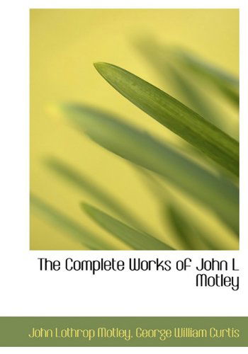 Cover for George William Curtis · The Complete Works of John L Motley (Gebundenes Buch) (2010)