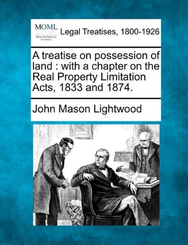 A Treatise on Possession of Land: with a Chapter on the Real Property Limitation Acts, 1833 and 1874. - John Mason Lightwood - Kirjat - Gale, Making of Modern Law - 9781240071340 - perjantai 17. joulukuuta 2010