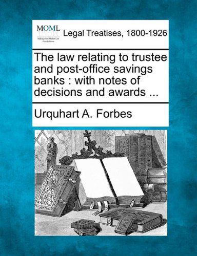 Cover for Urquhart A. Forbes · The Law Relating to Trustee and Post-office Savings Banks: with Notes of Decisions and Awards ... (Paperback Book) (2010)