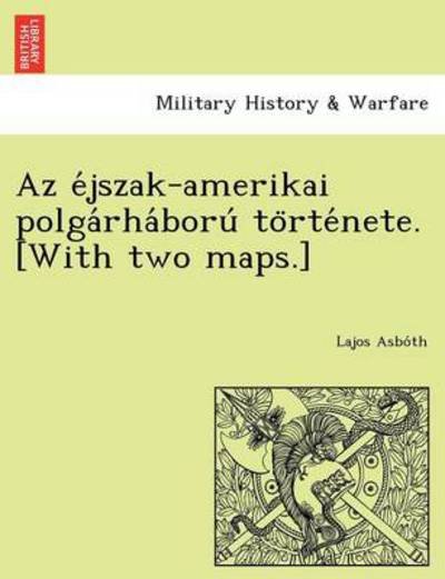 Cover for Lajos Asbo Th · Az E Jszak-amerikai Polga Rha Boru to Rte Nete. [with Two Maps.] (Taschenbuch) (2012)