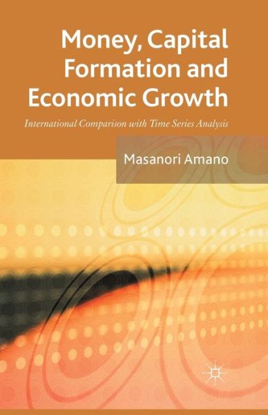 Cover for Masanori Amano · Money, Capital Formation and Economic Growth: International Comparison with Time Series Analysis (Paperback Book) [1st ed. 2013 edition] (2013)