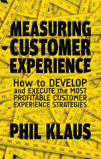 Measuring Customer Experience: How to Develop and Execute the Most Profitable Customer Experience Strategies - Philipp Klaus - Boeken - Palgrave Macmillan - 9781349477340 - 2015