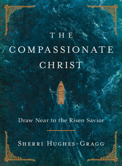 Cover for Sherri Hughes-Gragg · The Compassionate Christ: Draw Near to the Risen Savior (Hardcover Book) (2025)