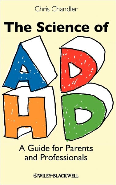 Cover for Chandler, Chris (London Metropolitan University, UK) · The Science of ADHD: A Guide for Parents and Professionals (Hardcover Book) (2010)