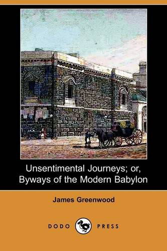 Cover for James Greenwood · Unsentimental Journeys; Or, Byways of the Modern Babylon (Dodo Press) (Paperback Book) (2009)