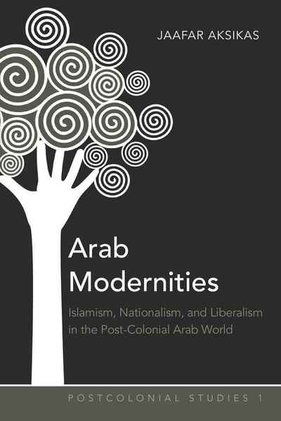 Cover for Jaafar Aksikas · Arab Modernities: Islamism, Nationalism, and Liberalism in the Post-Colonial Arab World - Postcolonial Studies (Paperback Book) [New edition] (2009)