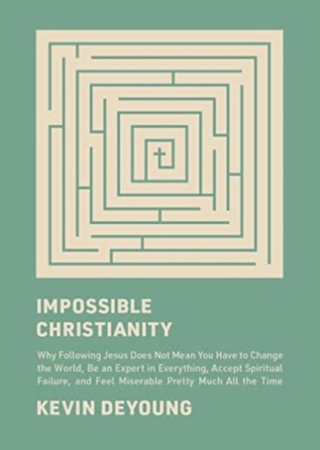 Cover for Kevin DeYoung · Impossible Christianity: Why Following Jesus Does Not Mean You Have to Change the World, Be an Expert in Everything, Accept Spiritual Failure, and Feel Miserable Pretty Much All the Time (Gebundenes Buch) (2023)