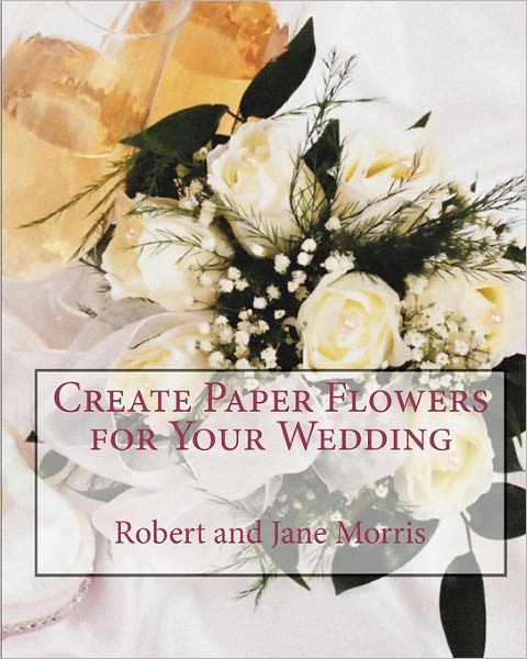 Cover for Jane Morris · Create Paper Flowers for Your Wedding (Paperback Book) (2009)