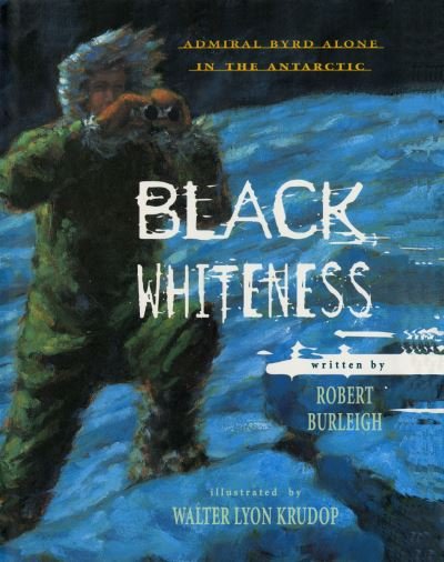 Black Whiteness Admiral Byrd Alone in the Antarctic - Robert Burleigh - Libros - Atheneum Books for Young Readers - 9781442453340 - 5 de noviembre de 2011