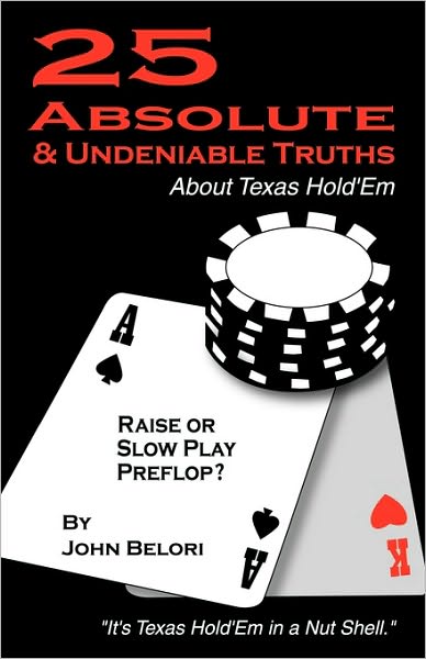 Cover for Belori John Belori · Twenty-five Absolute and Undeniable Truths About Texas Hold'em: It's Texas Hold'em in a Nut Shell (Paperback Bog) (2010)