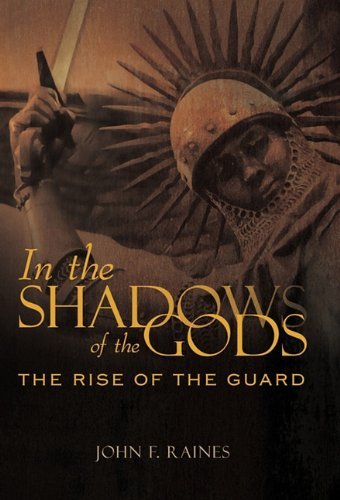 Cover for John F. Raines · In the Shadows of the Gods: the Rise of the Guard (Hardcover Book) (2010)