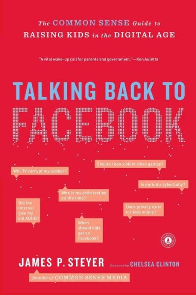 Talking Back to Facebook: the Common Sense Guide to Raising Kids in the Digital Age - James P. Steyer - Bücher - Scribner - 9781451657340 - 8. Mai 2012