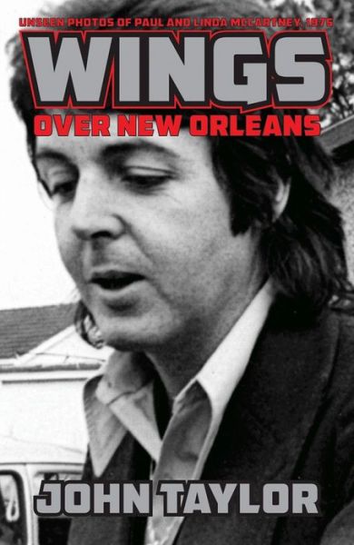 Cover for John Taylor · Wings Over New Orleans: Unseen Photos of Paul and Linda McCartney, 1975 (Paperback Book) (2015)