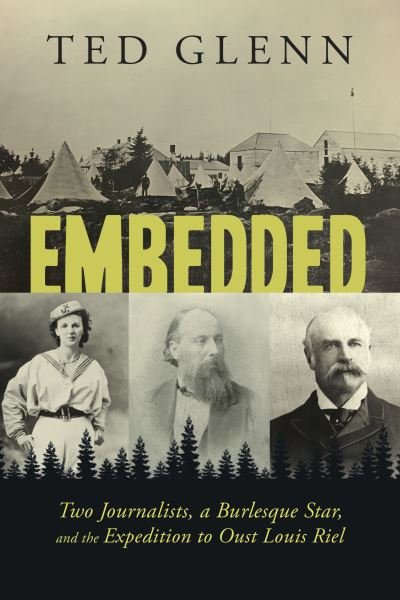 Cover for Ted Glenn · Embedded: Two Journalists, a Burlesque Star, and the Expedition to Oust Louis Riel (Paperback Book) (2021)