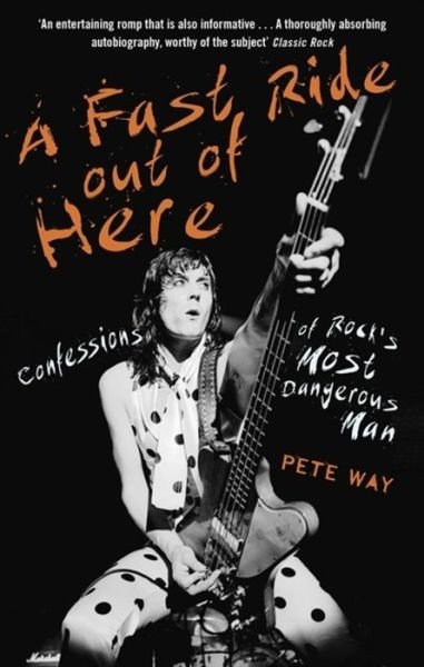 Fast Ride Out Of Here- Confessions Of Rocks Most Dangerous Man - Pete Way - Livros - CONSTABLE - 9781472124340 - 1 de março de 2018