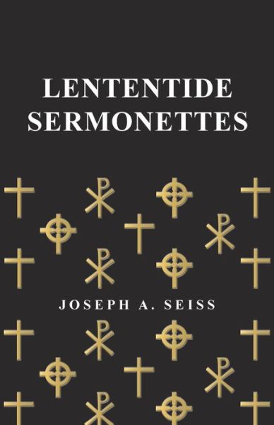 Lententide Sermonettes - Joseph Augustus Seiss - Kirjat - Read Books - 9781473338340 - torstai 8. kesäkuuta 2017