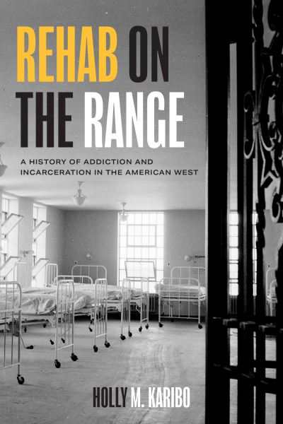 Holly M. Karibo · Rehab on the Range: A History of Addiction and Incarceration in the American West (Hardcover Book) (2024)