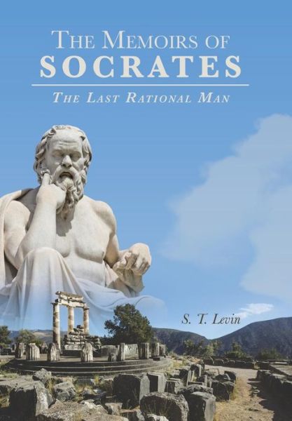 Cover for S T Levin · The Memoirs of Socrates: the Last Rational Man (Hardcover Book) (2015)