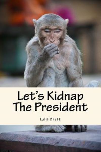 Cover for Lalit Mohan Chandra Bhatt · Let's Kidnap The President (Paperback Book) (2012)