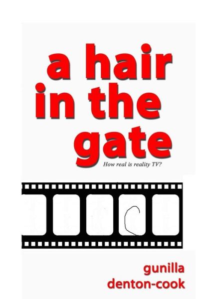 Cover for Gunilla Denton-cook · A Hair in the Gate.: How Real is Reality Tv? (Taschenbuch) (2013)