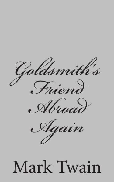 Goldsmith's Friend Abroad Again - Mark Twain - Książki - Createspace - 9781484004340 - 1 kwietnia 2013