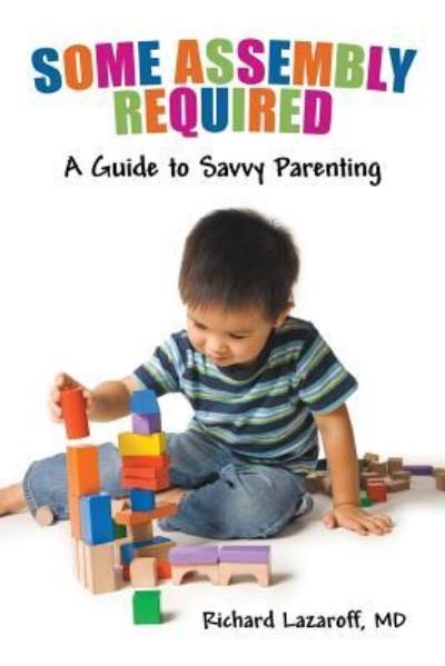 Cover for Richard Lazaroff · Some Assembly Required A Guide to Savvy Parenting (Paperback Book) (2018)