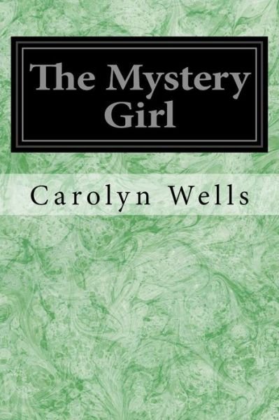 The Mystery Girl - Carolyn Wells - Bøger - CreateSpace Independent Publishing Platf - 9781496140340 - 4. marts 2014