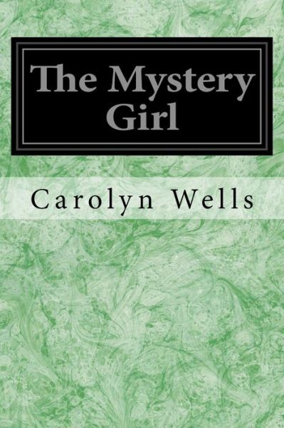 The Mystery Girl - Carolyn Wells - Bøger - CreateSpace Independent Publishing Platf - 9781496140340 - 4. marts 2014