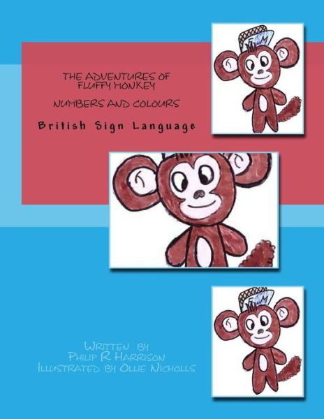 The Adventures of Fluffy Monkey: Numbers and Colours Bsl - Philip R Harrison - Books - Createspace - 9781497507340 - March 31, 2014