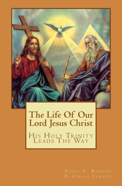 Cover for Rozel C Bordon · The Life of Our Lord Jesus Christ: His Holy Trinity Leads the Way (Paperback Book) (2014)