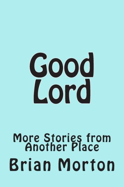 Cover for Brian Morton · Good Lord: More Stories from Another Place (Paperback Bog) (2014)