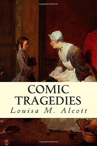 Comic Tragedies - Louisa M. Alcott - Livros - CreateSpace Independent Publishing Platf - 9781502702340 - 3 de outubro de 2014